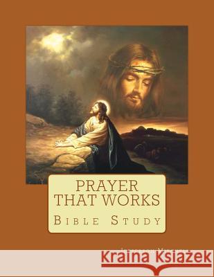 Prayer That Works: Bible Study Rev Jefferson Wade Mitchell 9781511872683 Createspace - książka