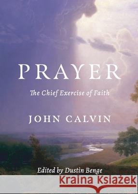 Prayer: The Chief Exercise of Faith John Calvin Dustin Benge 9781989174746 H&e Publishing - książka