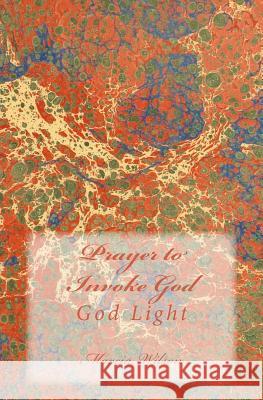Prayer to Invoke God: God Light Marcia Wilson 9781499274790 Createspace Independent Publishing Platform - książka
