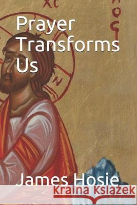 Prayer Transforms Us: Prayer Sustains The Cosmos James Hosie 9798657586770 Independently Published - książka