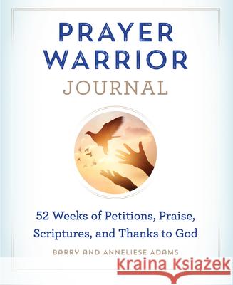 Prayer Warrior Journal: 52-Weeks of Petitions, Praise, Scriptures, and Thanks to God Barry Adams Anneliese Adams 9781646114924 Rockridge Press - książka