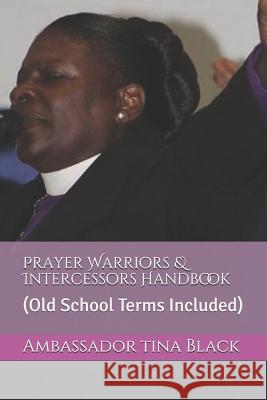 Prayer Warriors & Intercessors Handbook: (old School Terms Included) Ambassador Tina Black 9781517658038 Createspace - książka