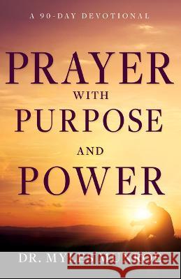 Prayer with Purpose and Power: A 90-Day Devotional Myles Munroe 9781641239493 Whitaker House - książka