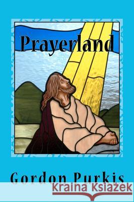 Prayerland: Poems 2011 Gordon Purkis 9781468182897 Createspace - książka