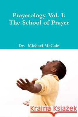 Prayerology Vol. 1: The School Of Prayer: The School of Prayer McCain, Michael 9781479211371 Createspace Independent Publishing Platform - książka