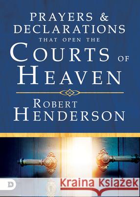 Prayers and Declarations That Open the Courts of Heaven Robert Henderson 9780768418699 Destiny Image Incorporated - książka