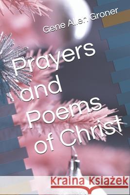 Prayers and Poems of Christ Gene Allen Groner 9781983772054 Createspace Independent Publishing Platform - książka
