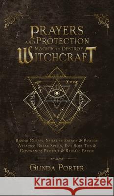 Prayers and Protection Magick to Destroy Witchcraft: Banish Curses, Negative Energy & Psychic Attacks; Break Spells, Evil Soul Ties & Covenants; Protect & Release Favors Glinda Porter 9781970182606 Glinda Porter - książka