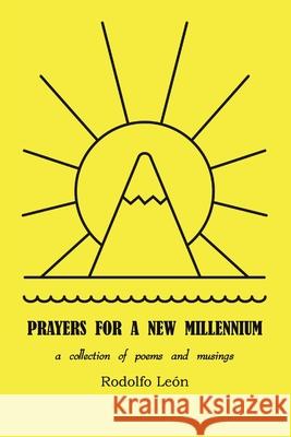 Prayers for a New Millennium: a collection of poems and musings Rodolfo León 9781545382448 Createspace Independent Publishing Platform - książka