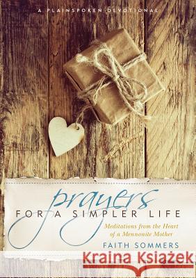 Prayers for a Simpler Life: Meditations from the Heart of a Mennonite Mother Faith Sommers 9781513801261 Herald Press (VA) - książka