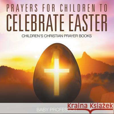 Prayers for Children to Celebrate Easter - Children's Christian Prayer Books Baby Professor 9781683680604 Baby Professor - książka