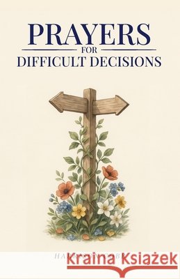 Prayers for Difficult Decisions: 100 Honest Prayers for Life's Crossroads Harrison Cobb 9783912144185 Diomedea - książka