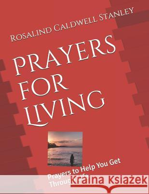 Prayers for Living: Prayers to Help You Get Through Life Rosalind Caldwel 9781793321220 Independently Published - książka