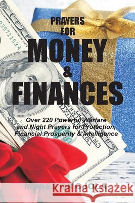 Prayers For Money & Finances: Over 220 Powerful Warfare and Night Prayers for Protection, Financial Prosperity & Intelligence Moses Omojola 9781974054756 Createspace Independent Publishing Platform - książka