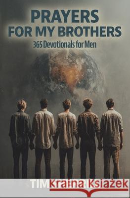 Prayers for My Brothers: 365 Devotionals for Men Timothy D. Sherrill 9781961641433 Harvest Creek Publishing and Design, LLC - książka