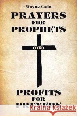 Prayers for Prophets: Profits for Preyers Wayne Cade 9781639031061 Christian Faith Publishing, Inc - książka