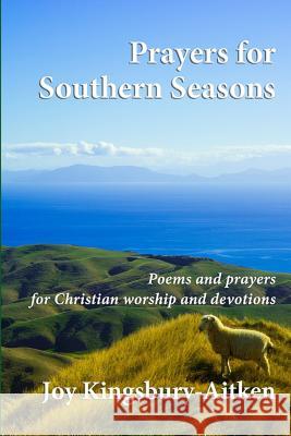 Prayers for Southern Seasons: Poems and prayers for Christian worship and devotions Joy Kingsbury-Aitken 9781095952924 Independently Published - książka