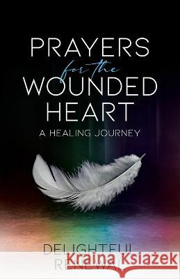 Prayers for the Wounded Heart: A Healing Journey Delightful Renewal   9780228892960 Tellwell Talent - książka