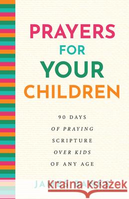 Prayers for Your Children: 90 Days of Praying Scripture Over Kids of Any Age James Banks 9781640703728 Our Daily Bread Publishing - książka