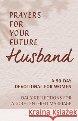 Prayers for Your Future Husband: A 90-Day Devotional for Women: Daily Reflections for a God-Centered Marriage Chamberlain, Tamara 9781648765513 Rockridge Press - książka