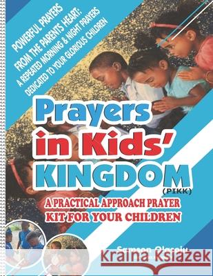 Prayers in Kids' Kingdom (PIKK): A Practical Approach Prayer Kit for Your Children, Powerful Prayers from the Parents Heart: A Repeated Morning & Nigh Coker, Olusola 9781978224087 Createspace Independent Publishing Platform - książka