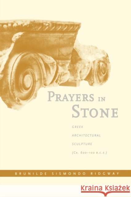 Prayers in Stone: Greek Architectural Sculpture (C. 600-100 B.C.E.)Volume 63 Ridgway, Brunilde S. 9780520215566 University of California Press - książka