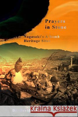 Prayers in Stone: Nagasaki's A-bomb Heritage Sites David Petersen 9780359478682 Lulu.com - książka