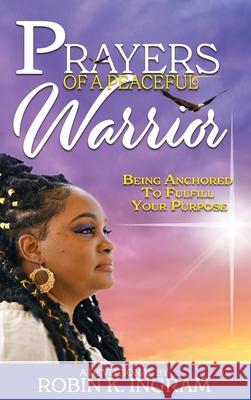 Prayers of a Peaceful Warrior: Being Anchored to Fulfill Your Purpose Robin K. Ingram 9781947380806 Prime the Pump Publications LLC - książka