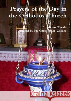Prayers of the Day in the Orthodox Church Mother Thekla, Edited by Fr. Christopher Wallace 9781471651496 Lulu.com - książka