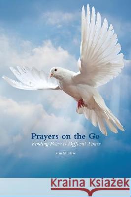 Prayers on the Go: Finding Peace in Difficult Times Joan M. Blake Pamela Maiato 9780981460970 Key to Life Publishing Company - książka