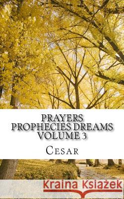 Prayers Prophecies Dreams: Volume Three Cesar 9781507579381 Createspace - książka