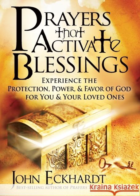 Prayers That Activate Blessings: Experience the Protection, Power & Favor of God for You & Your Loved Ones Eckhardt, John 9781616383701 Charisma House - książka