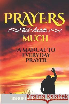 Prayers That Availeth Much: Prayer Encyclopedia - a manual on everyday prayers Dr Bishop Joseph C Kanu 9798360732280 Independently Published - książka