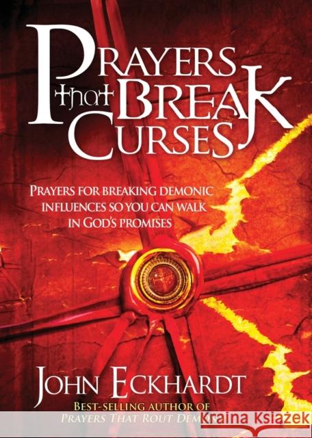 Prayers That Break Curses: Prayers for Breaking Demonic Influences So You Can Walk in God's Promises John Eckhardt 9781599799445 Charisma House - książka