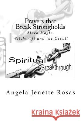 Prayers that Break Strongholds: Black Magic, Witchcraft and the Occult Rosas, Angela Jenette 9781983610721 Createspace Independent Publishing Platform - książka
