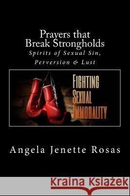 Prayers that Break Strongholds: Spirits of Sexual Sin, Perversion & Lust Rosas, Angela Jenette 9781983612954 Createspace Independent Publishing Platform - książka