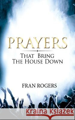 PRAYERS That Bring the House Down Rogers, Fran 9781978252875 Createspace Independent Publishing Platform - książka