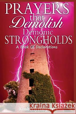 Prayers That Demolish Demonic Strongholds: A Book Of Declarations Hargraves, Kimberly 9781530074440 Createspace Independent Publishing Platform - książka