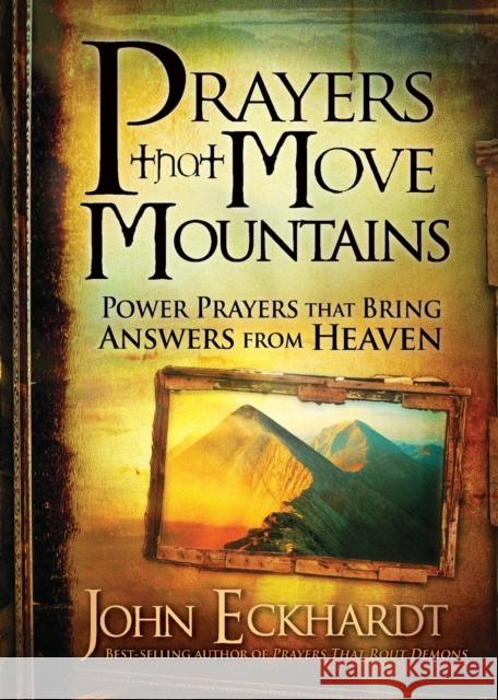 Prayers That Move Mountains: Power Prayers That Bring Answers from Heaven Eckhardt, John 9781616386528 Charisma House - książka