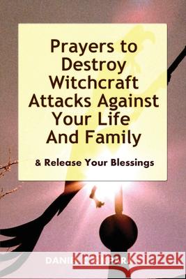 Prayers to Destroy Witchcraft Attacks Against Your Life & Family & Release Your Blessings Daniel C. Okpara 9781539961789 Createspace Independent Publishing Platform - książka