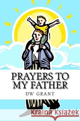 Prayers To My Father: a devotional Grant, Dw 9781537167558 Createspace Independent Publishing Platform - książka