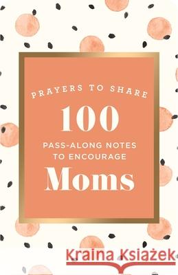 Prayers to Share: 100 Pass-Along Notes to Encourage Moms Dayspring 9781644548509 Dayspring - książka