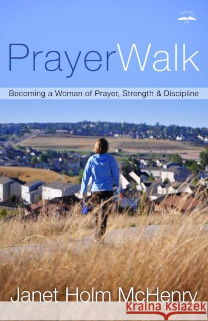 Prayerwalk: Becoming a Woman of Prayer, Strength, and Discipline Janet Holm McHenry 9781578563760 Waterbrook Press - książka