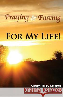 Praying & Fasting for My Life! Sheryl Riley Gripper 9781522821328 Createspace Independent Publishing Platform - książka