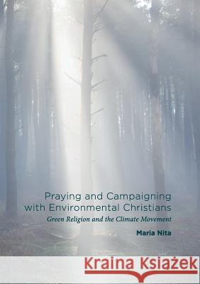 Praying and Campaigning with Environmental Christians: Green Religion and the Climate Movement Nita, Maria 9781349956081 Palgrave MacMillan - książka