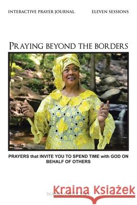 Praying Beyond the Borders: Prayers That Invite You to Spend Time with God on Behalf of Others Wanda Ritchey 9781524607678 Authorhouse - książka