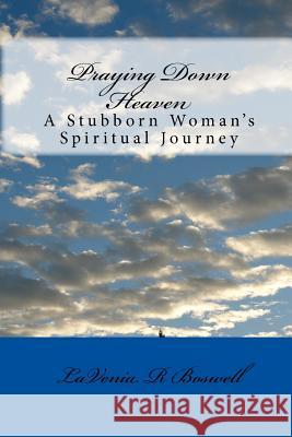 Praying Down Heaven: A Stubborn Woman's Spiritual Journey Lavenia R. Boswell 9781456566531 Createspace - książka