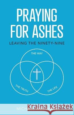 Praying for Ashes: Leaving the Ninety-Nine Michael Westview   9781685566876 Trilogy Christian Publishing - książka