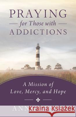 Praying for Those with Addictions: A Mission of Love, Mercy, and Hope Anne Costa 9781593252953 Word Among Us Press - książka