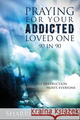 Praying for Your Addicted Loved One: 90 in 90 Sharron K. Cosby 9781624800719 Recovery Church - książka